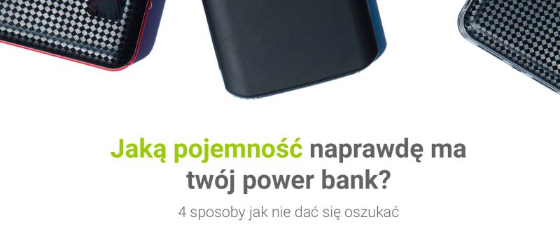 Jaką pojemność tak naprawdę ma Twój power bank?
